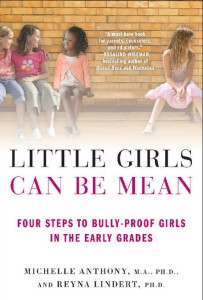 Little Girls Can Be Mean, 4-Steps to Bully-Proof Girls, Early Grades, Dr. Michelle Anthony