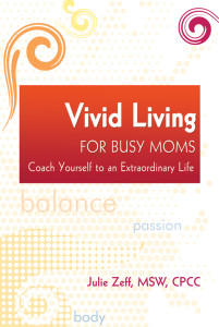 Julie Zeff, Vivid Living for Busy Moms, Extraordinary Life (1)